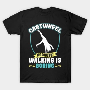 Cartwheel - Because Walking Is Boring T-Shirt